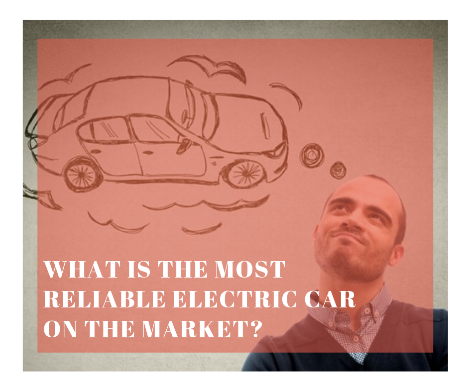 What Is The Most Reliable Electric Car On The Market?